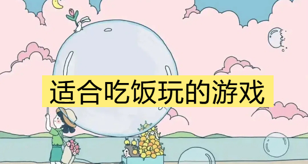 适合吃饭玩的游戏